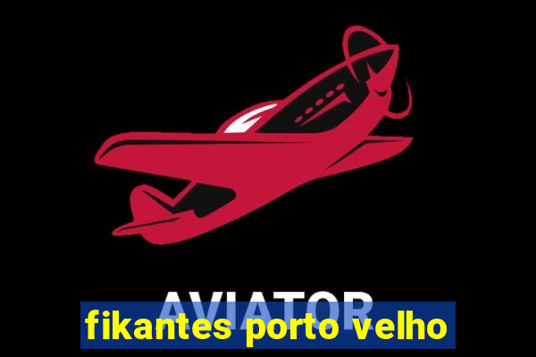 fikantes porto velho